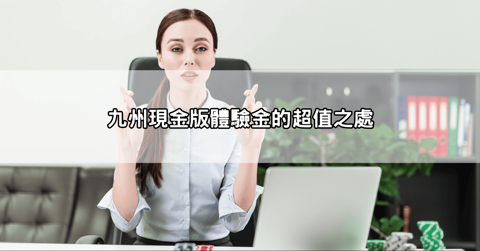 九州現金版體驗金的超值之處